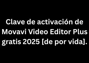 Clave de activación de Movavi Video Editor Plus gratis 2025 [de por vida].