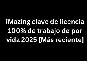 iMazing clave de licencia 100% de trabajo de por vida 2025 [Más reciente]