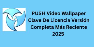 PUSH Video Wallpaper 5.2 Clave De Licencia Versión Completa Más Reciente 2025