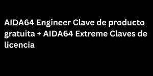 AIDA64 Engineer 8.0 Clave de producto gratuita + AIDA64 Extreme Claves de licencia 2025