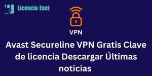 Avast Secureline VPN Gratis Clave de licencia Descargar Últimas noticias 2025