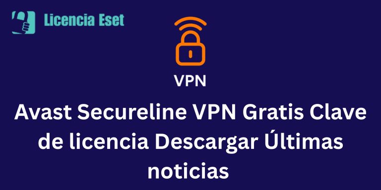 Avast Secureline VPN Gratis Clave de licencia Descargar Últimas noticias 2025